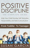 Positive Discipline: The Complete Guide: Help Your Child Develop Self Discipline, Responsibility And Build Comunication : From Toddler To Teenager