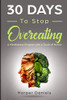 30 Days To Stop Overeating: A Mindfulness Program With A Touch Of Humor (30-Days-Now Mindfulness And Meditation Guide Books)