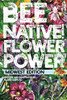 Bee Native! Flower Power: An Easy Guide To Choosing Native Flowers For Your Garden To Help Pollinators. (Midwest Edition)