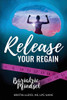 Release Your Regain: Ignite Your Inner Power To Change Your Body And Your Life