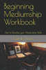 Beginning Mediumship Workbook: How To Develop Your Mediumship Skills