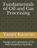 Fundamentals Of Oil And Gas Processing: Design And Operation Of Oil Field Treatment Facilities
