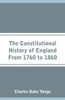The Constitutional History of England From 1760 to 1860