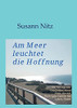 Am Meer Leuchtet Die Hoffnung: Die Bewegende Geschichte Einer Frau, Die Auf Umwegen Zur??Ck Ins Leben Findet (German Edition)