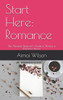 Start Here: Romance: The Absolute Beginner's Guide to Writing a Romance Novel