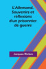 L'Allemand. Souvenirs et rÃ©flexions d'un prisonnier de guerre