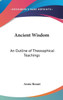 Ancient Wisdom: An Outline of Theosophical Teachings