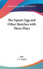 The Square Egg and Other Sketches with Three Plays