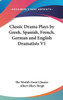 Classic Drama Plays by Greek, Spanish, French, German and English Dramatists V1