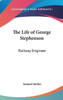 The Life of George Stephenson: Railway Engineer
