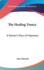 The Healing Trance: A Doctor's Story of Hypnosis