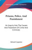Prisons, Police, And Punishment: An Inquiry Into The Causes And Treatment Of Crime And Criminals
