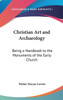 Christian Art and Archaeology: Being a Handbook to the Monuments of the Early Church