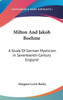Milton And Jakob Boehme: A Study Of German Mysticism In Seventeenth-Century England
