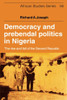 Democracy And Prebendal Politics In Nigeria: The Rise And Fall Of The Second Republic (African Studies, Series Number 56)