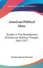 American Political Ideas: Studies In The Development Of American Political Thought, 1865-1917