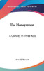 The Honeymoon: A Comedy In Three Acts