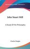 John Stuart Mill: A Study Of His Philosophy
