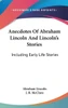 Anecdotes Of Abraham Lincoln And Lincoln's Stories: Including Early Life Stories