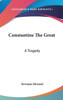 Constantine The Great: A Tragedy