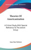 Theories Of Americanization: A Critical Study, With Special Reference To The Jewish Group