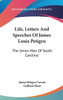 Life, Letters And Speeches Of James Louis Petigru: The Union Man Of South Carolina