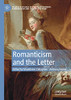 Romanticism And The Letter (Palgrave Studies In The Enlightenment, Romanticism And Cultures Of Print)