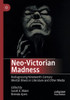 Neo-Victorian Madness: Rediagnosing Nineteenth-Century Mental Illness In Literature And Other Media