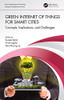 Green Internet Of Things For Smart Cities: Concepts, Implications, And Challenges (Green Engineering And Technology)