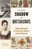 In the Shadow of Quetzalcoatl: Zelia Nuttall and the Search for Mexico's Ancient Civilizations
