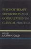 Psychotherapy Supervision and Consultation in Clinical Practice