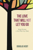 The Love That Will Not Let You Go: Being Christian Is Not What You Think