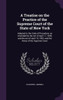 A Treatise on the Practice of the Supreme Court of the State of New York: Adapted to the Code of Procedure, as Amended by the act of April 11, 1849, a