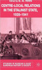 Centre-Local Relations in the Stalinist State, 1928-1941