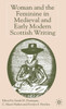 Woman and the Feminine in Medieval and Early Modern Scottish Writing