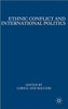Ethnic Conflict and International Politics: Explaining Diffusion and Escalation