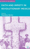 Faith and Impiety in Revolutionary Mexico
