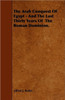 The Arab Conquest of Egypt - And the Last Thirty Years of the Roman Dominion.
