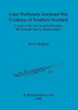 Later Prehistoric Enclosed Site Evidence of Southern Scotland: A study of the sites from Peeblesshire, Berwickshire and E. Dumfriesshire