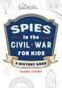 Spies In The Civil War For Kids: A History Book (Spies In History For Kids)