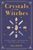 Crystals For Witches: Rituals, Spells, And Practices For Stone Spirit Magic