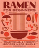 Ramen For Beginners: Traditional And Modern Recipes Made Simple