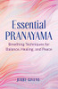 Essential Pranayama: Breathing Techniques For Balance, Healing, And Peace