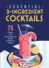 Essential 3-Ingredient Cocktails: 75 Classic And Contemporary Drinks To Make At Home