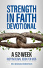 Strength In Faith Devotional: A 52-Week Inspirational Book For Men