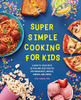 Super Simple Cooking For Kids: Learn To Cook With 50 Fun And Easy Recipes For Breakfast, Snacks, Dinner, And More! (Super Simple Kids Cookbooks)