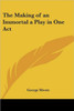 The Making of an Immortal a Play in One Act