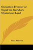 On India's Frontier or Nepal the Gurkha's Mysterious Land