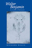 Walter Benjamin: An Aesthetic Of Redemption (Volume 7) (Weimar And Now: German Cultural Criticism)