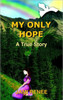 My Only Hope: A True Story